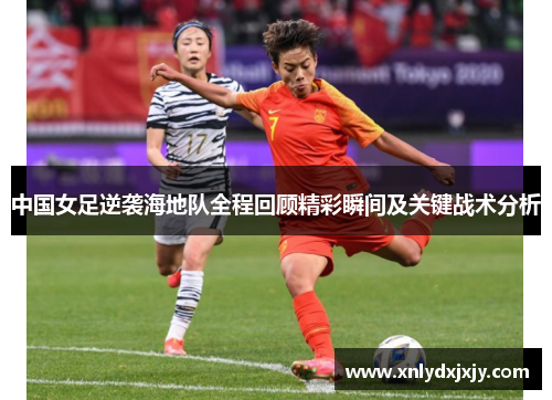 中国女足逆袭海地队全程回顾精彩瞬间及关键战术分析 中国女足逆袭海地队全程回顾精彩瞬间及关键战术分析