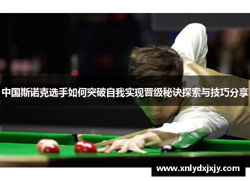 中国斯诺克选手如何突破自我实现晋级秘诀探索与技巧分享 中国斯诺克选手如何突破自我实现晋级秘诀探索与技巧分享