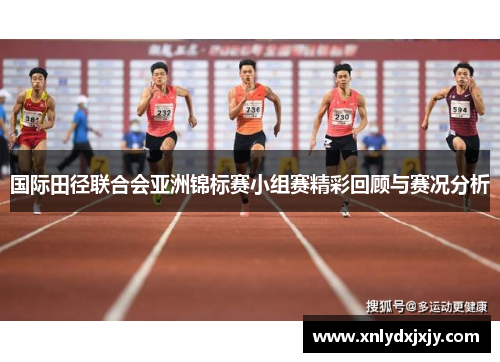 国际田径联合会亚洲锦标赛小组赛精彩回顾与赛况分析