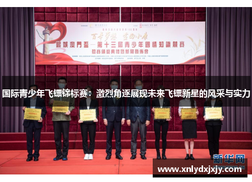 国际青少年飞镖锦标赛:激烈角逐展现未来飞镖新星的风采与实力 国际青少年飞镖锦标赛:激烈角逐展现未来飞镖新星的风采与实力