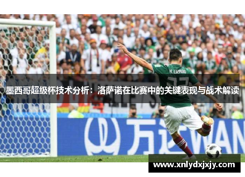 墨西哥超级杯技术分析：洛萨诺在比赛中的关键表现与战术解读