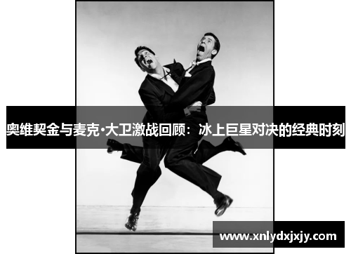 奥维契金与麦克·大卫激战回顾:冰上巨星对决的经典时刻 奥维契金与麦克·大卫激战回顾:冰上巨星对决的经典时刻