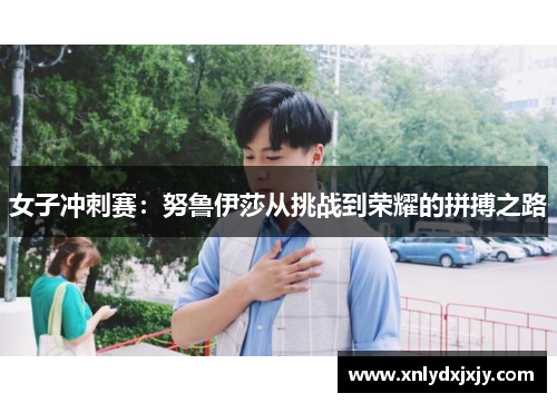 女子冲刺赛:努鲁伊莎从挑战到荣耀的拼搏之路 女子冲刺赛:努鲁伊莎从挑战到荣耀的拼搏之路