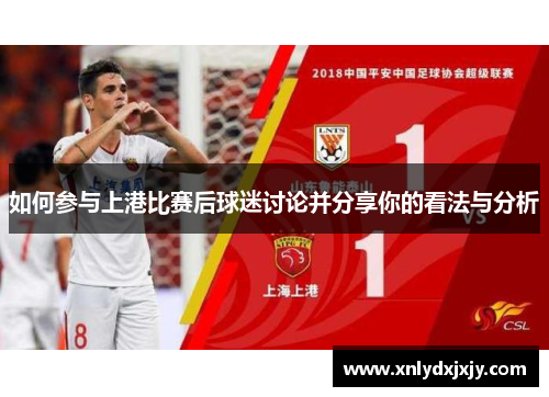 如何参与上港比赛后球迷讨论并分享你的看法与分析