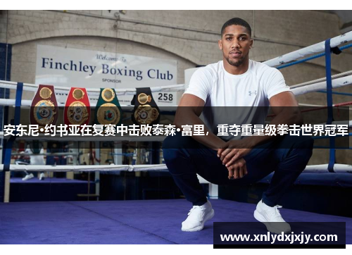 安东尼·约书亚在复赛中击败泰森·富里，重夺重量级拳击世界冠军