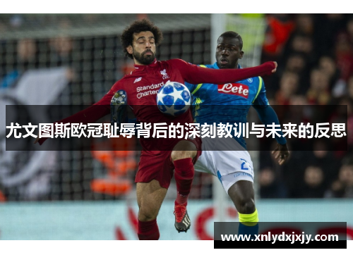 尤文图斯欧冠耻辱背后的深刻教训与未来的反思