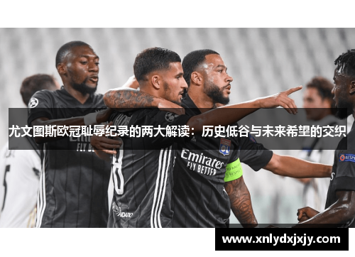 尤文图斯欧冠耻辱纪录的两大解读：历史低谷与未来希望的交织