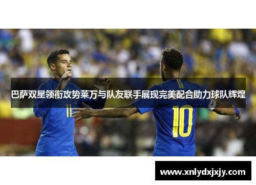巴萨双星领衔攻势莱万与队友联手展现完美配合助力球队辉煌