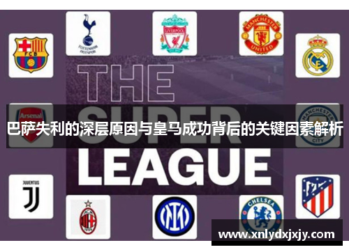 巴萨失利的深层原因与皇马成功背后的关键因素解析